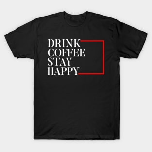 Drink Coffee stay happy T-Shirt